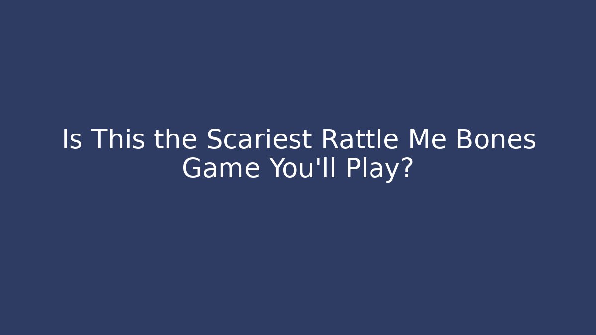 Is This the Scariest Rattle Me Bones Game You'll Play?