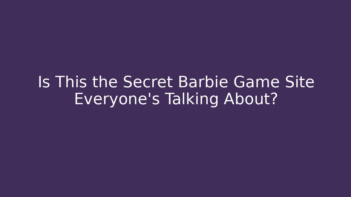 Is This the Secret Barbie Game Site Everyone’s Talking About?