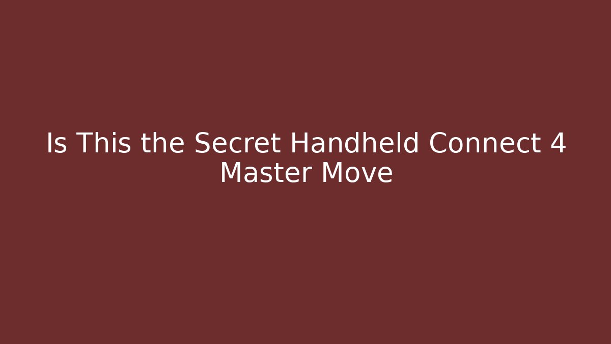 Is This the Secret Handheld Connect 4 Master Move