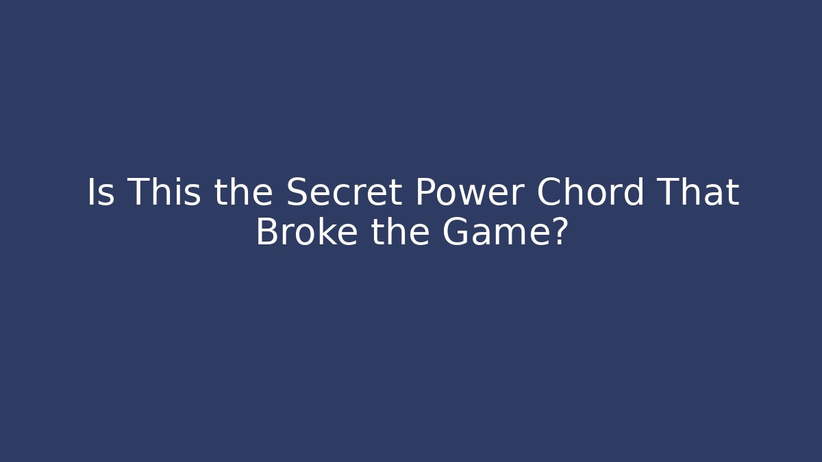Is This the Secret Power Chord That Broke the Game?