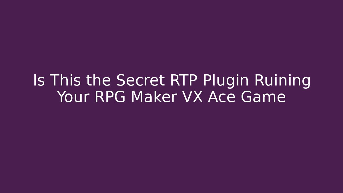 Is This the Secret RTP Plugin Ruining Your RPG Maker VX Ace Game