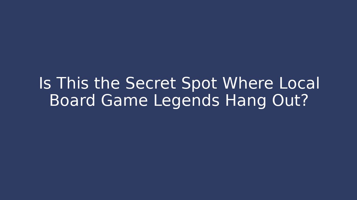 Is This the Secret Spot Where Local Board Game Legends Hang Out?