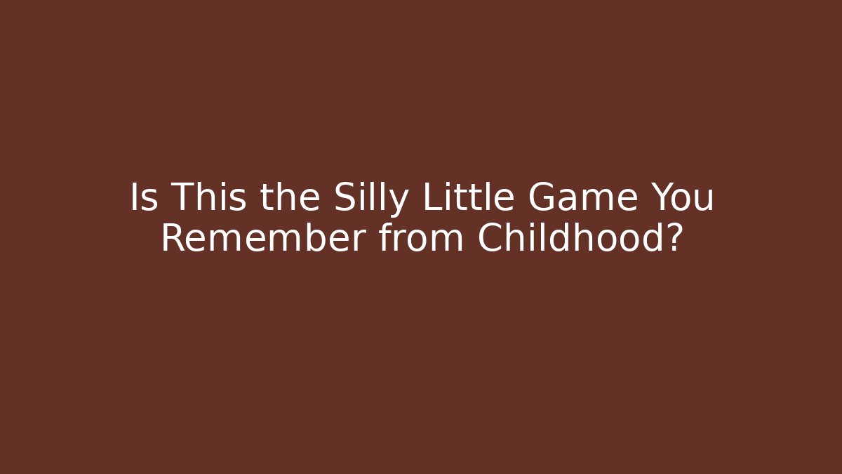 Is This the Silly Little Game You Remember from Childhood?