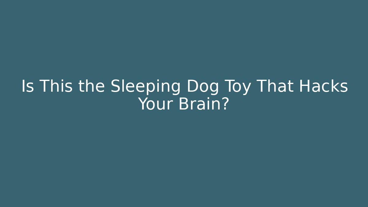 Is This the Sleeping Dog Toy That Hacks Your Brain? - Andrea Zevedo