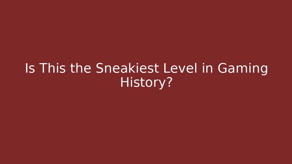 Is This the Sneakiest Level in Gaming History?