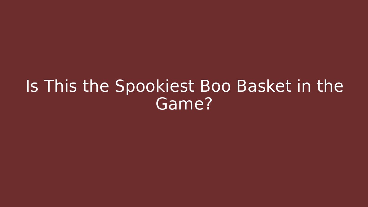 Is This the Spookiest Boo Basket in the Game?