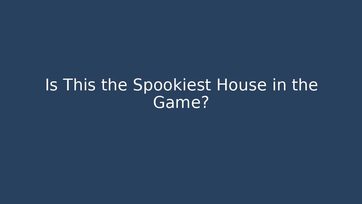 Is This the Spookiest House in the Game?