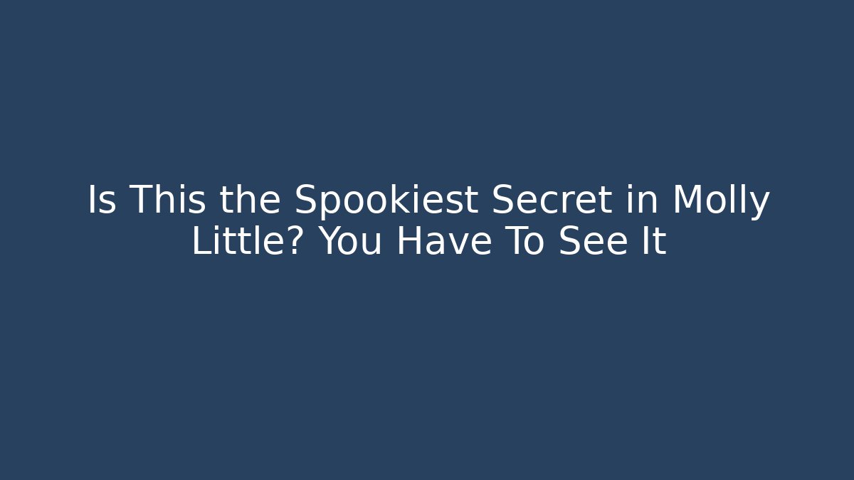 Is This the Spookiest Secret in Molly Little? You Have To See It