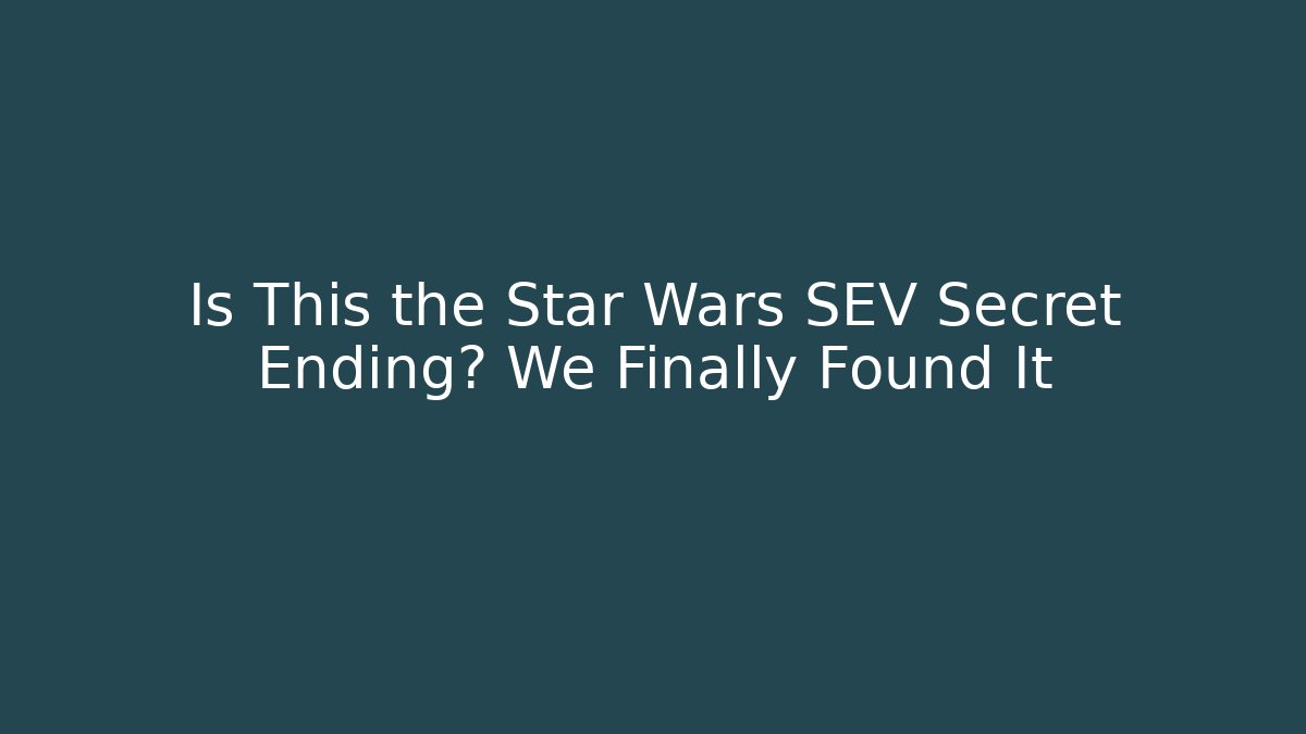 Is This the Star Wars SEV Secret Ending? We Finally Found It
