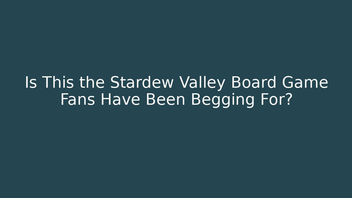 Is This the Stardew Valley Board Game Fans Have Been Begging For?