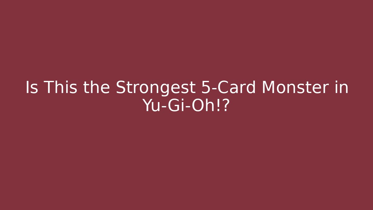 Is This the Strongest 5-Card Monster in Yu-Gi-Oh!?