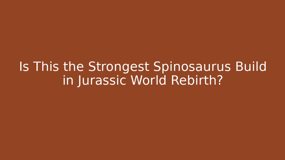 Is This the Strongest Spinosaurus Build in Jurassic World Rebirth?