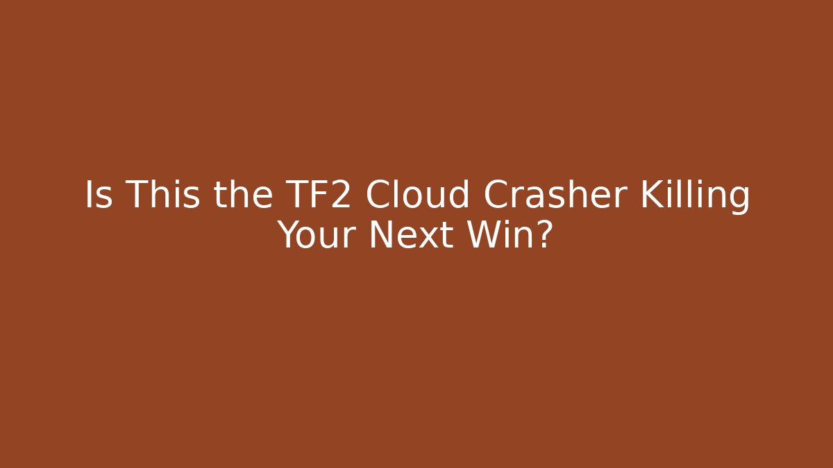 Is This the TF2 Cloud Crasher Killing Your Next Win?
