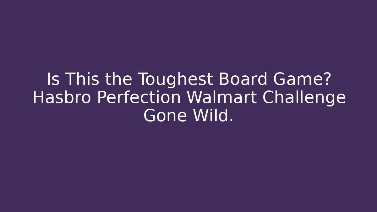 Is This the Toughest Board Game? Hasbro Perfection Walmart Challenge Gone Wild.