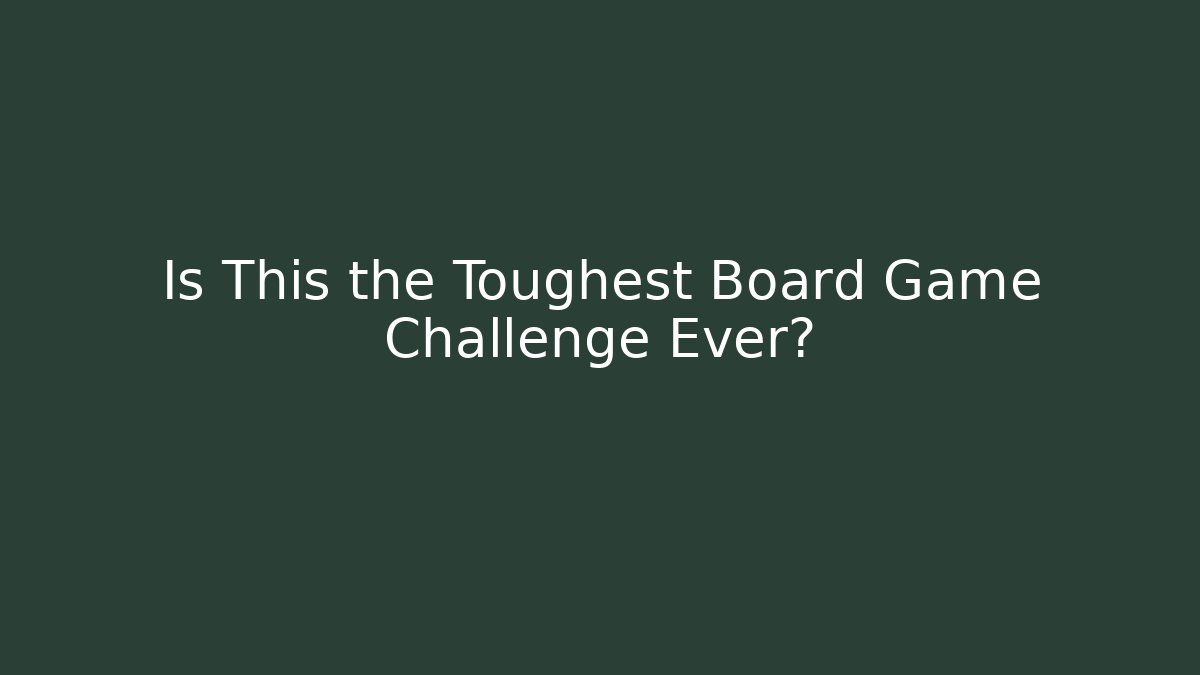 Is This the Toughest Board Game Challenge Ever?