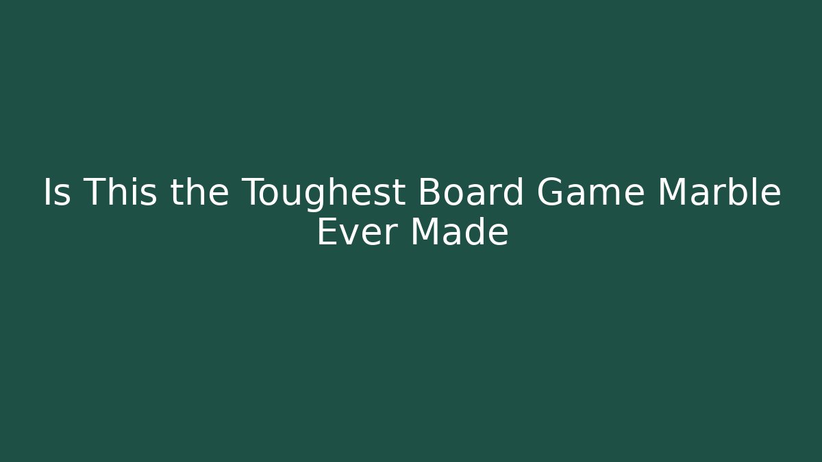 Is This the Toughest Board Game Marble Ever Made