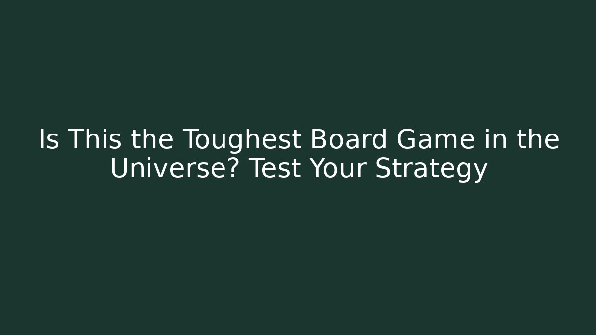 Is This the Toughest Board Game in the Universe? Test Your Strategy