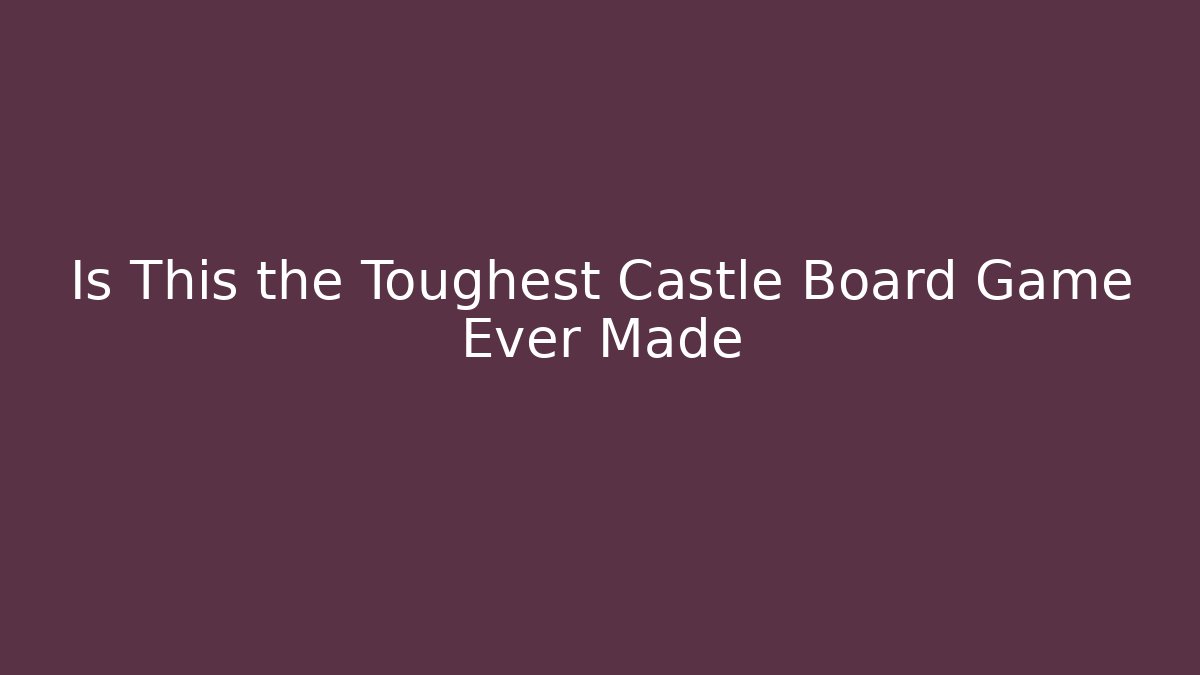 Is This the Toughest Castle Board Game Ever Made
