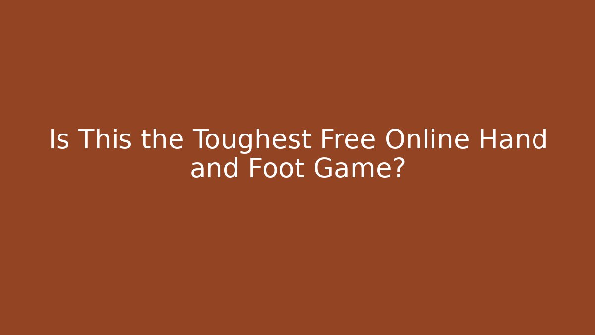Is This the Toughest Free Online Hand and Foot Game?