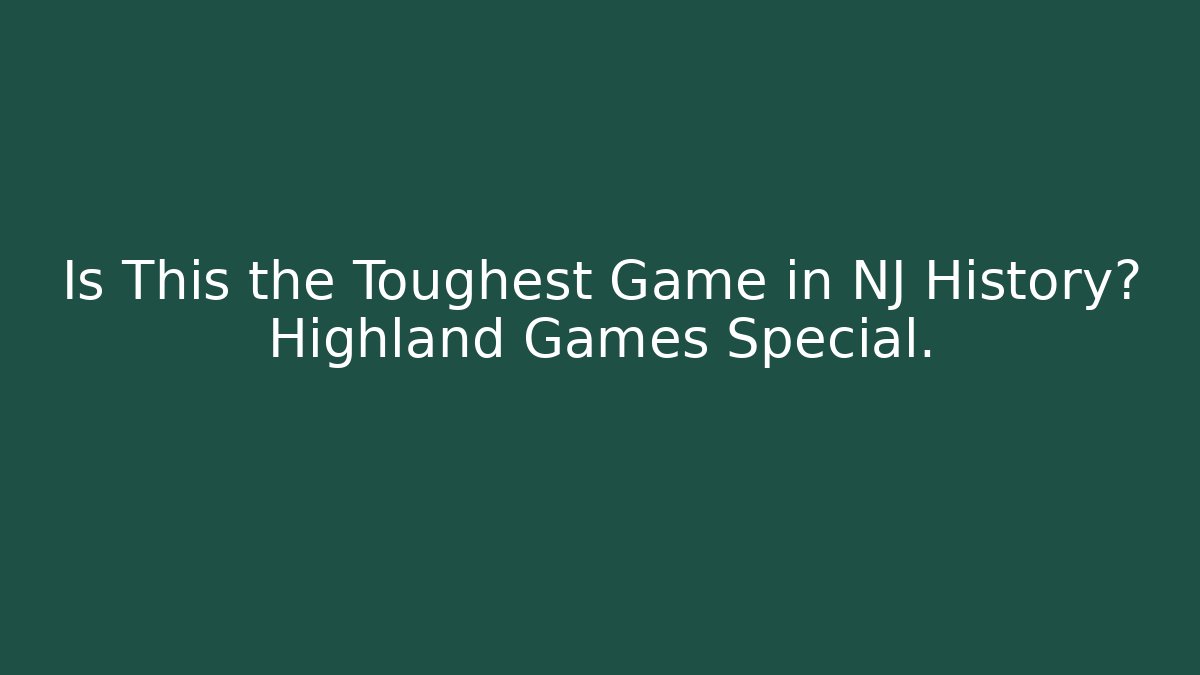Is This the Toughest Game in NJ History? Highland Games Special.