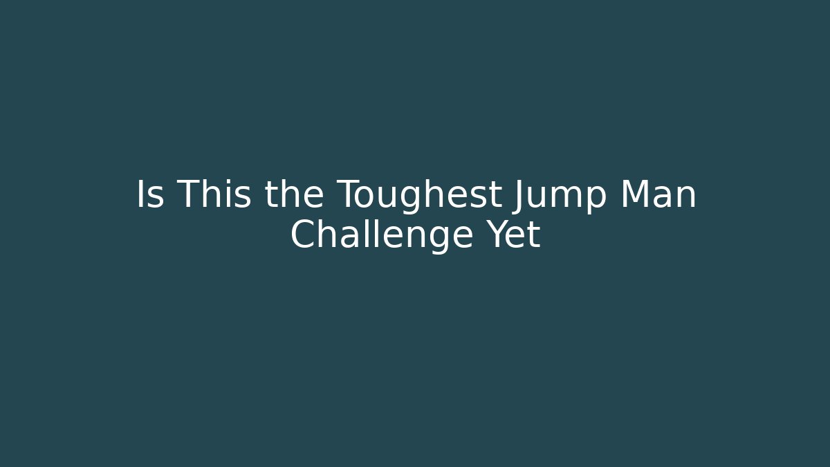 Is This the Toughest Jump Man Challenge Yet