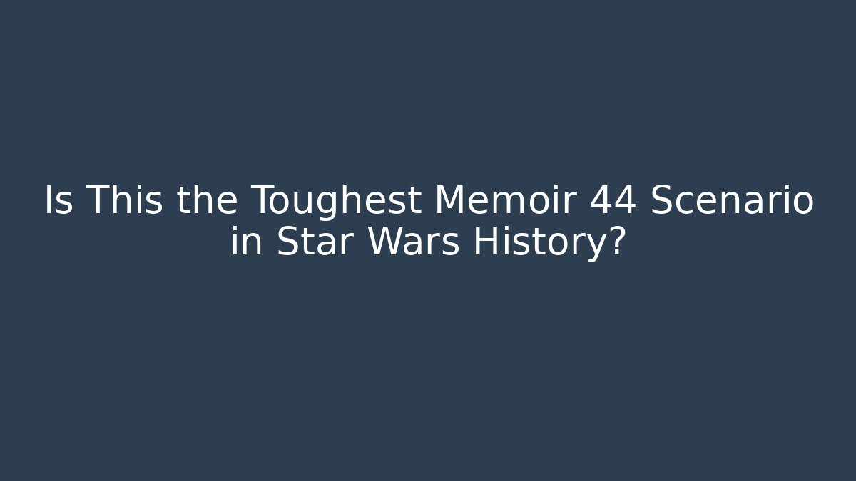 Is This the Toughest Memoir 44 Scenario in Star Wars History?