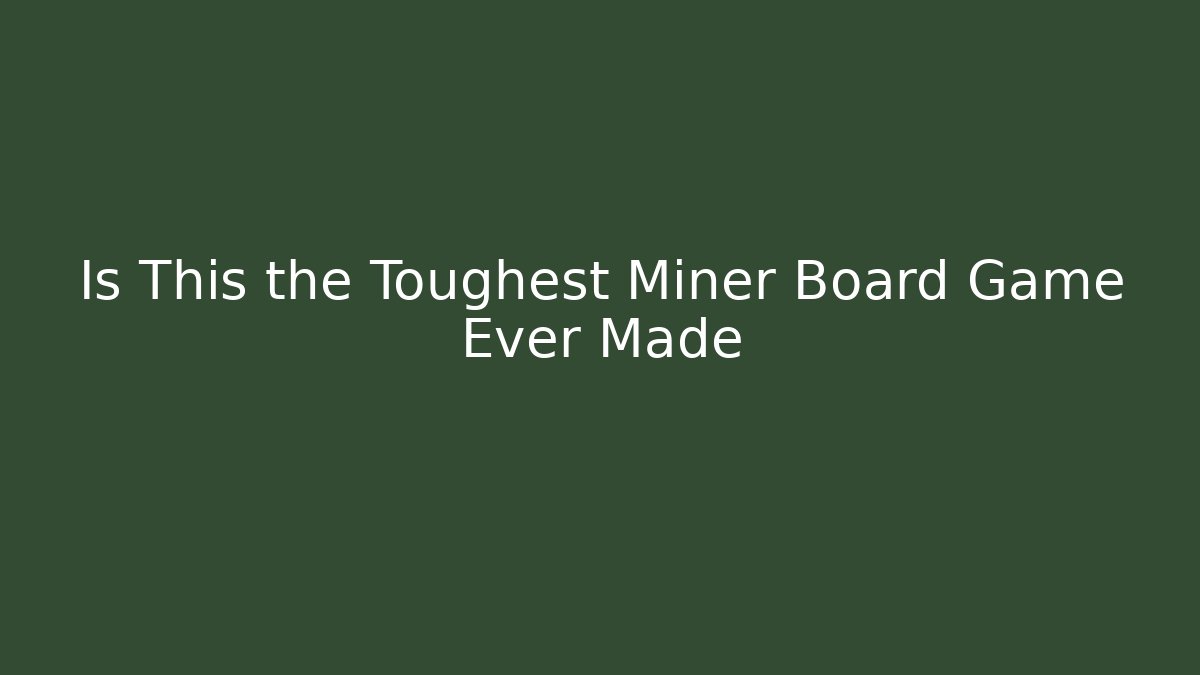 Is This the Toughest Miner Board Game Ever Made