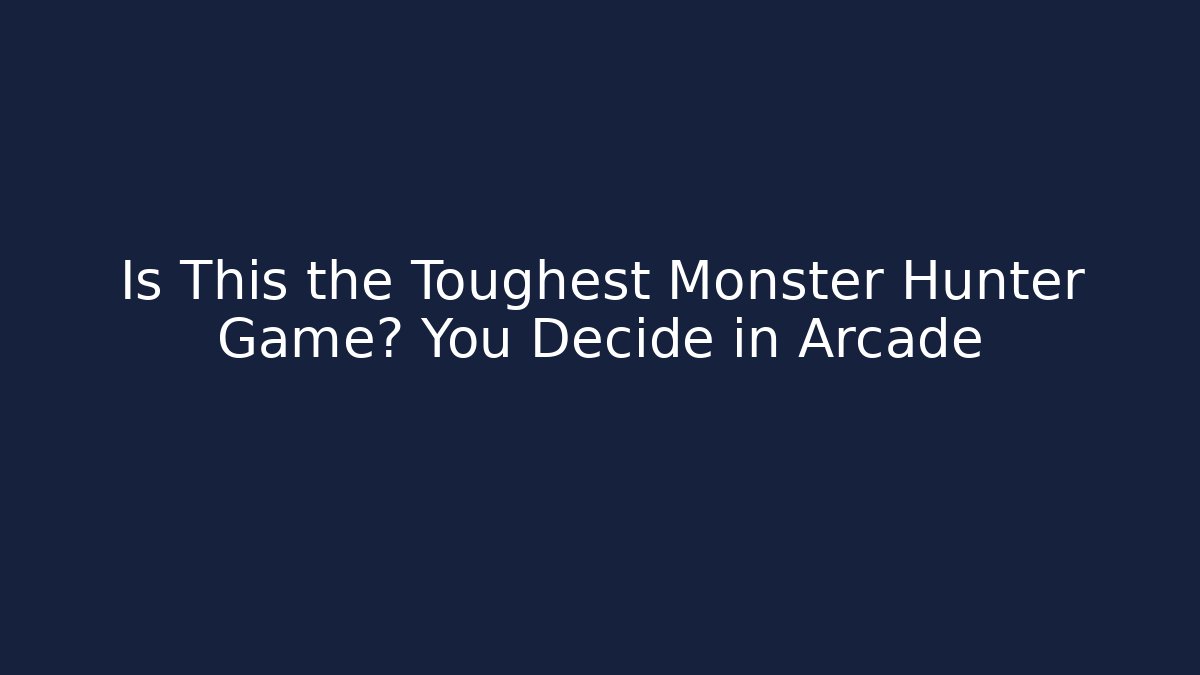 Is This the Toughest Monster Hunter Game? You Decide in Arcade
