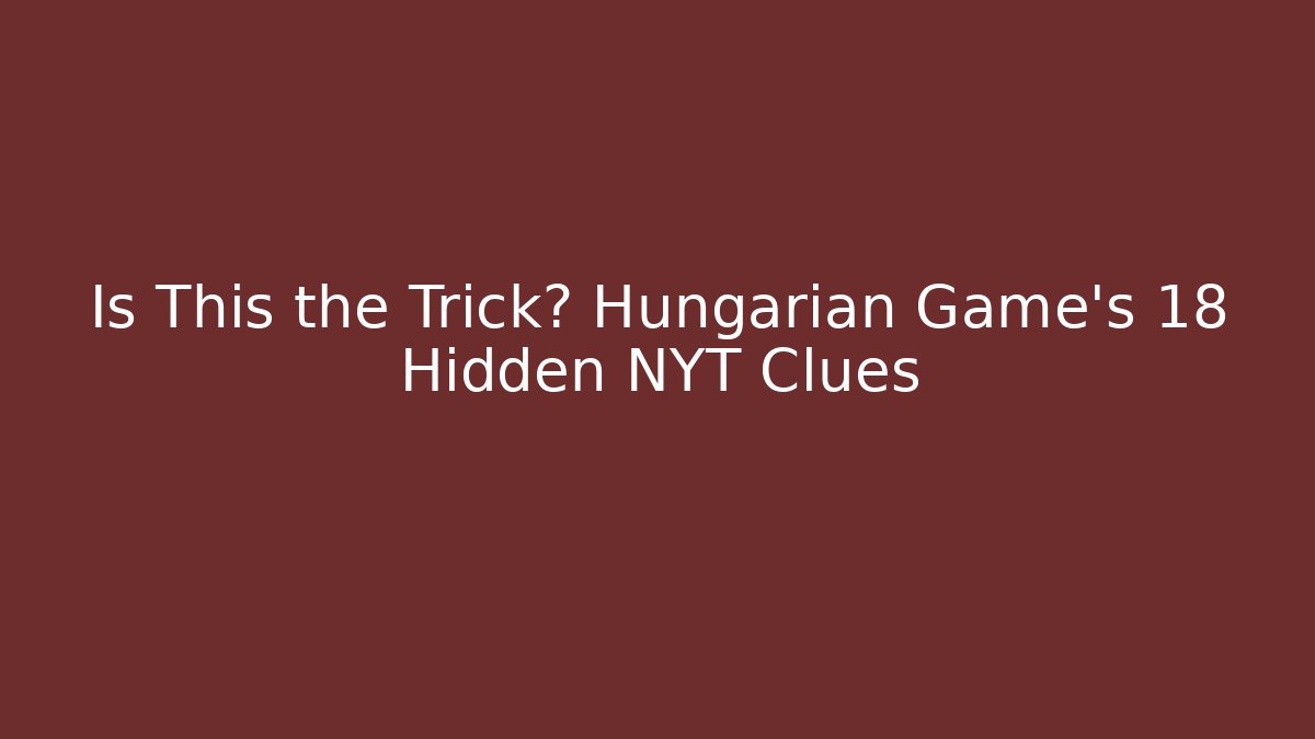 Is This the Trick? Hungarian Game's 18 Hidden NYT Clues