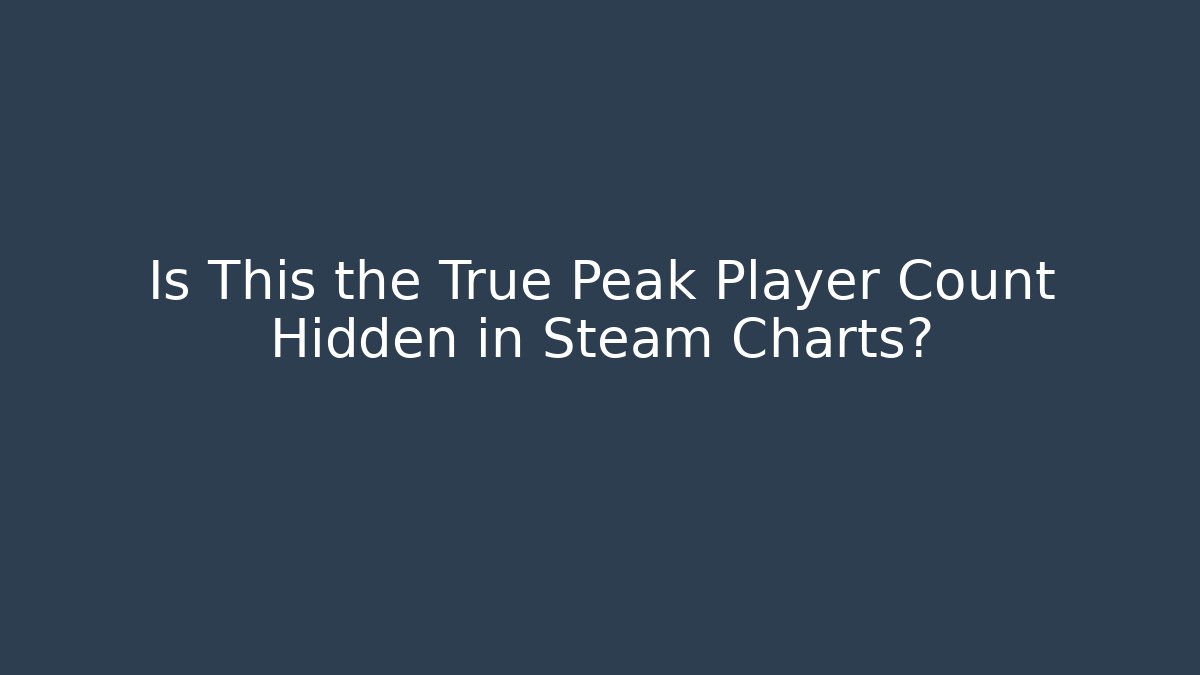 Is This the True Peak Player Count Hidden in Steam Charts?