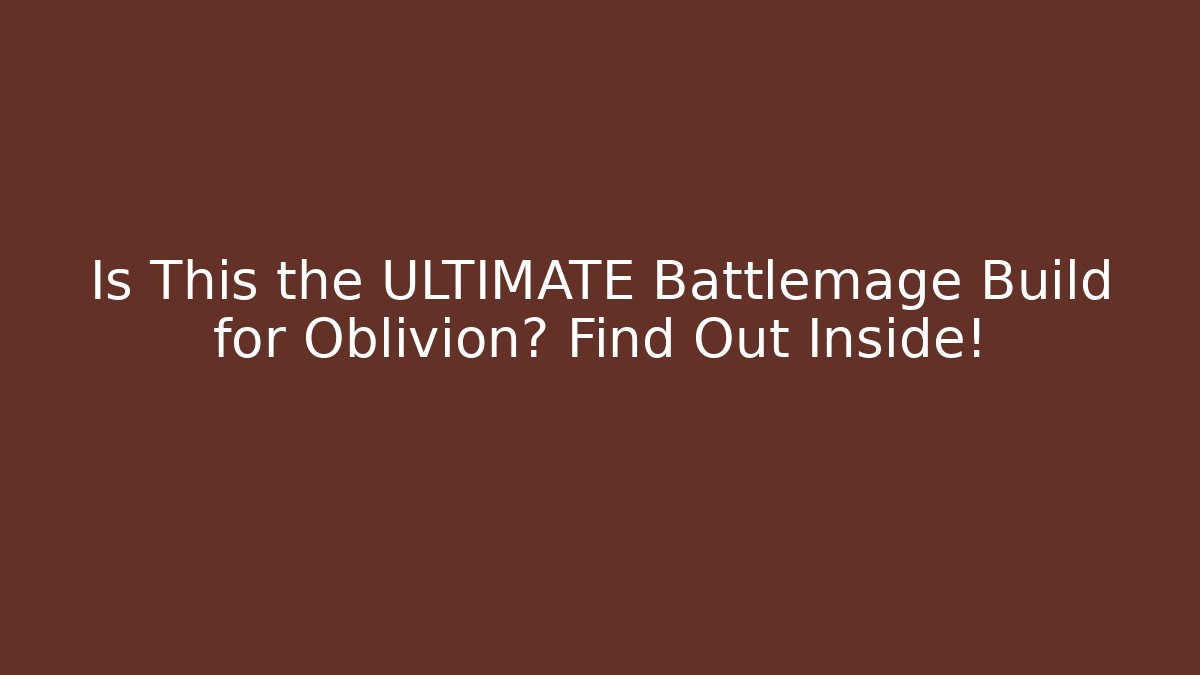 Is This the ULTIMATE Battlemage Build for Oblivion? Find Out Inside!