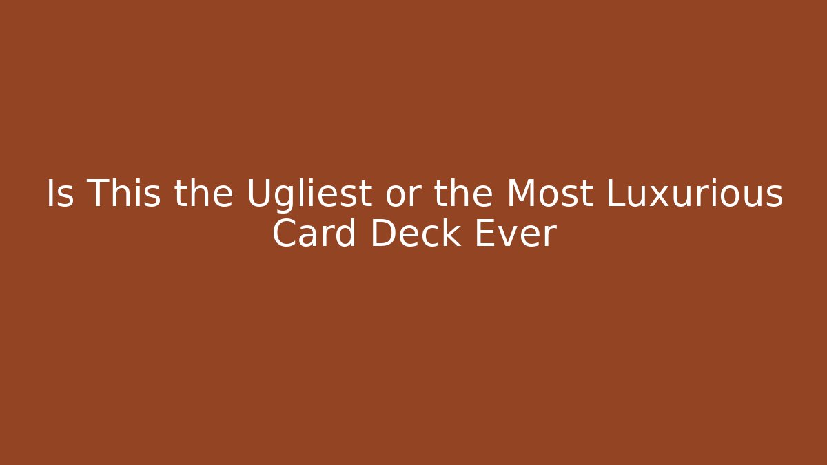Is This the Ugliest or the Most Luxurious Card Deck Ever