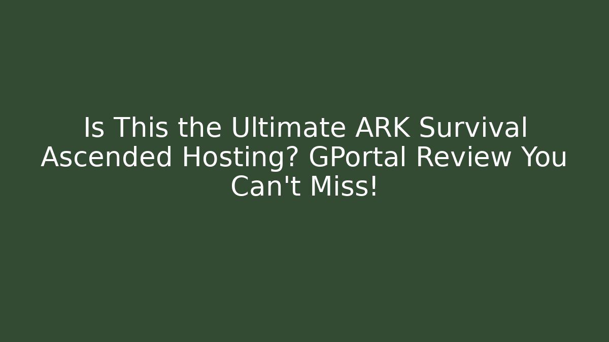 Is This the Ultimate ARK Survival Ascended Hosting? GPortal Review You Can’t Miss!