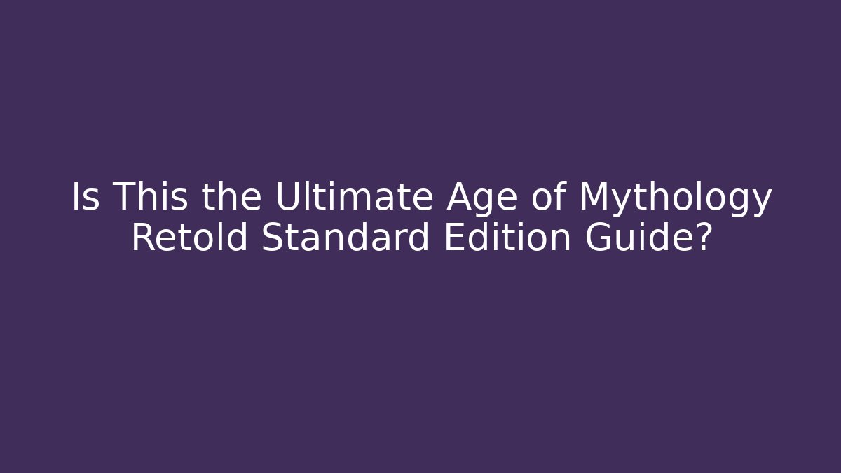Is This the Ultimate Age of Mythology Retold Standard Edition Guide?