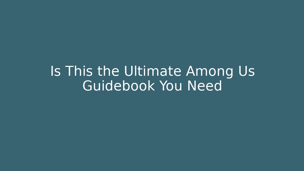 Is This the Ultimate Among Us Guidebook You Need - Andrea Zevedo