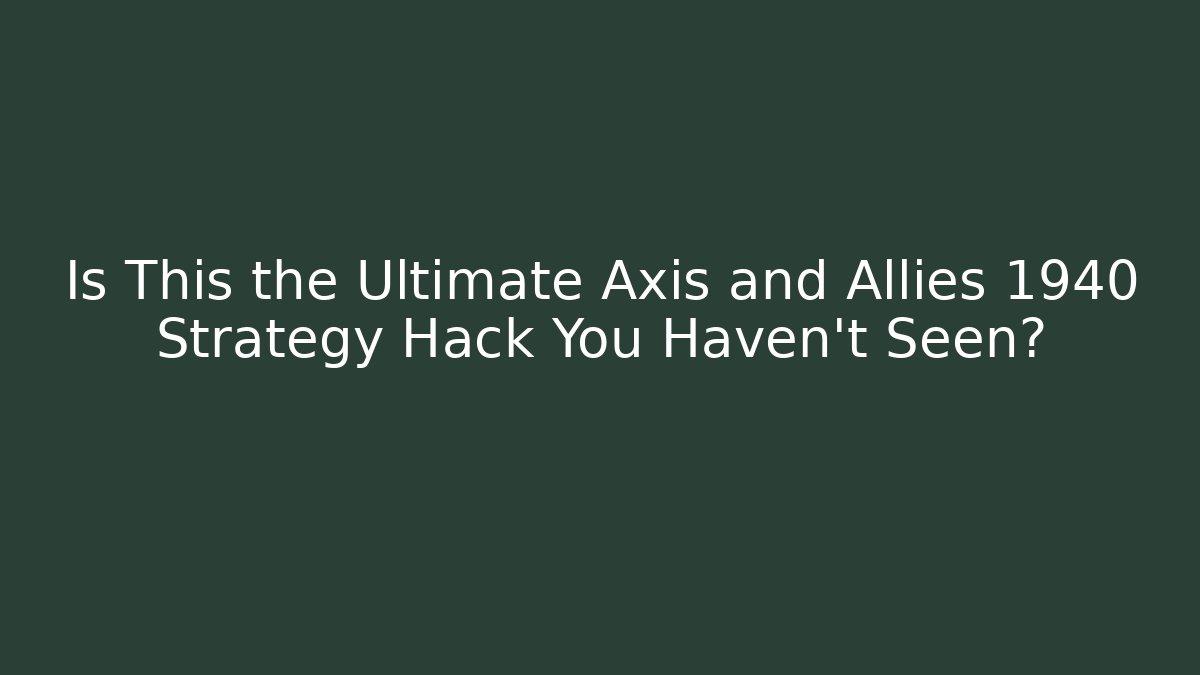 Is This the Ultimate Axis and Allies 1940 Strategy Hack You Haven't Seen?