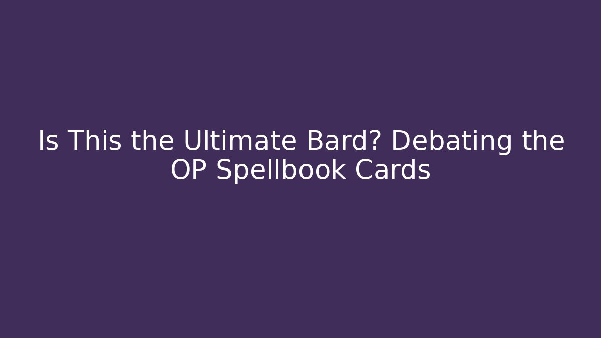 Is This the Ultimate Bard? Debating the OP Spellbook Cards - Andrea Zevedo