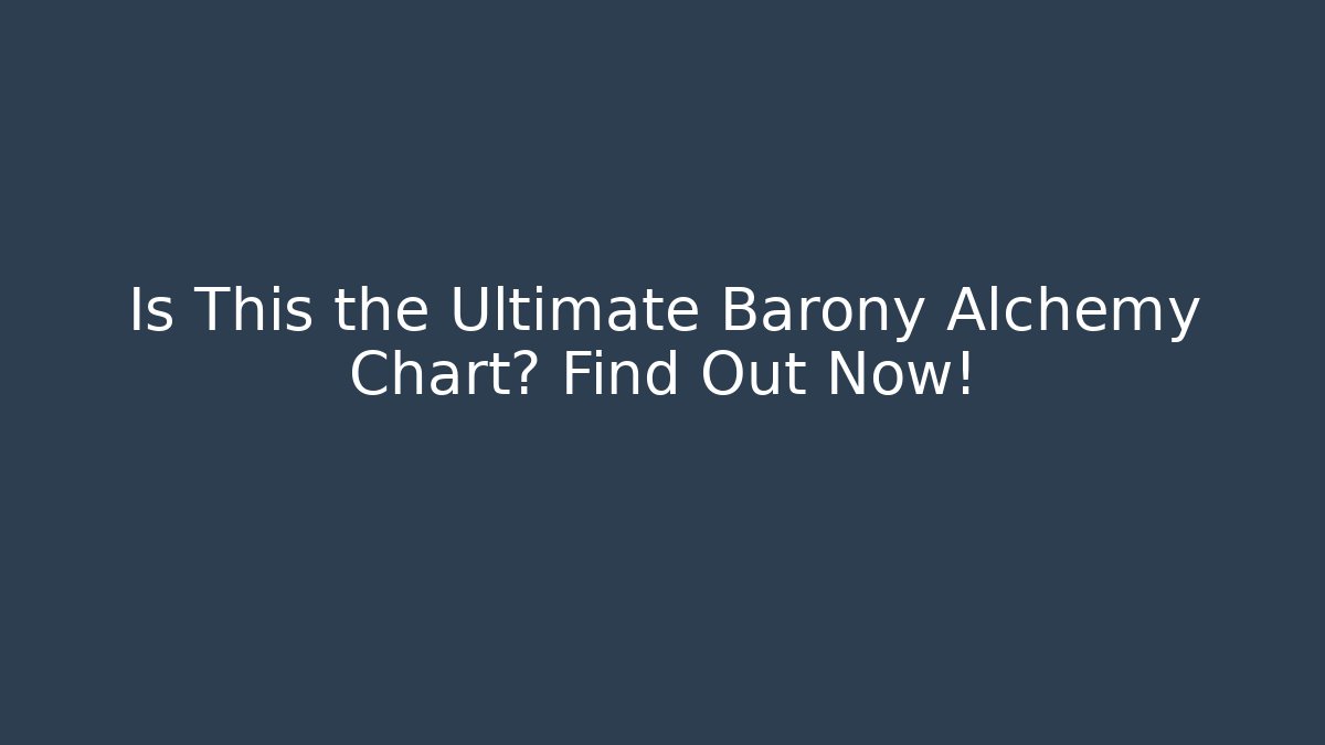 Is This the Ultimate Barony Alchemy Chart? Find Out Now!