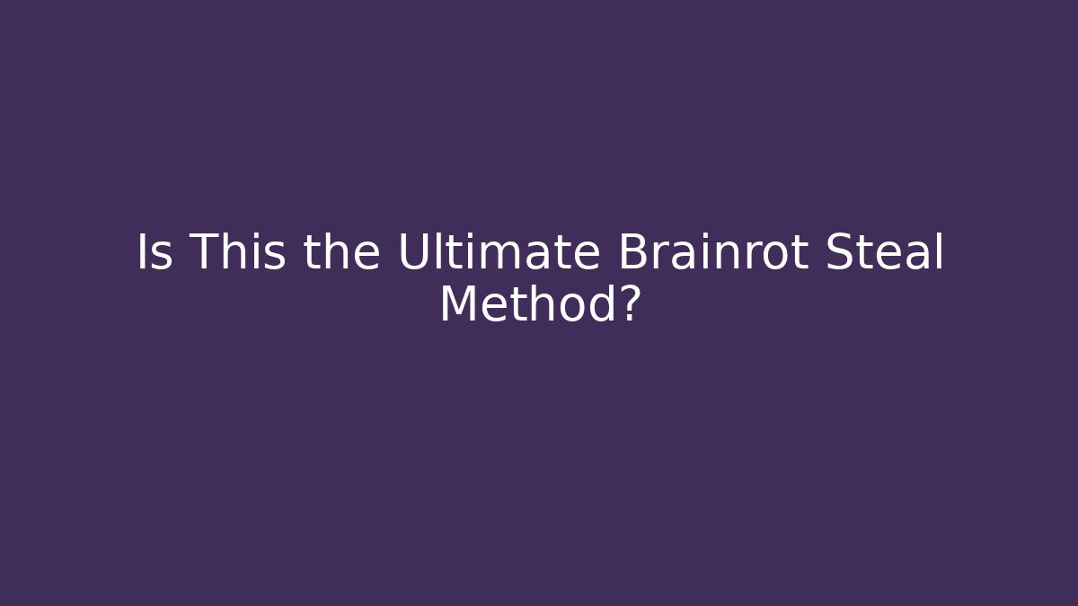 Is This the Ultimate Brainrot Steal Method?