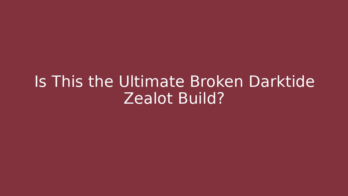 Is This the Ultimate Broken Darktide Zealot Build?