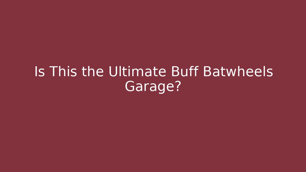 Is This the Ultimate Buff Batwheels Garage?
