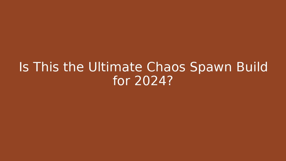 Is This the Ultimate Chaos Spawn Build for 2024?