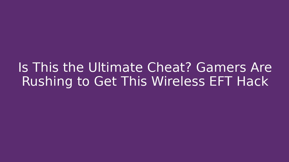 Is This the Ultimate Cheat? Gamers Are Rushing to Get This Wireless EFT Hack - Andrea Zevedo