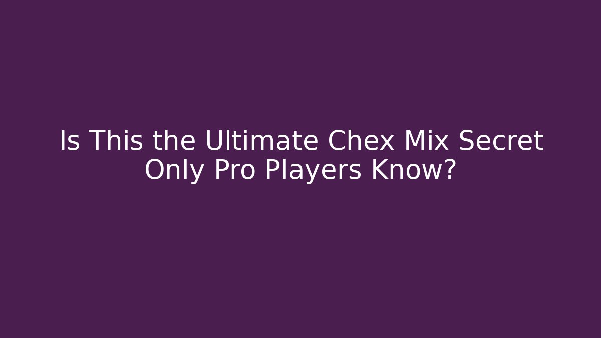 Is This the Ultimate Chex Mix Secret Only Pro Players Know?