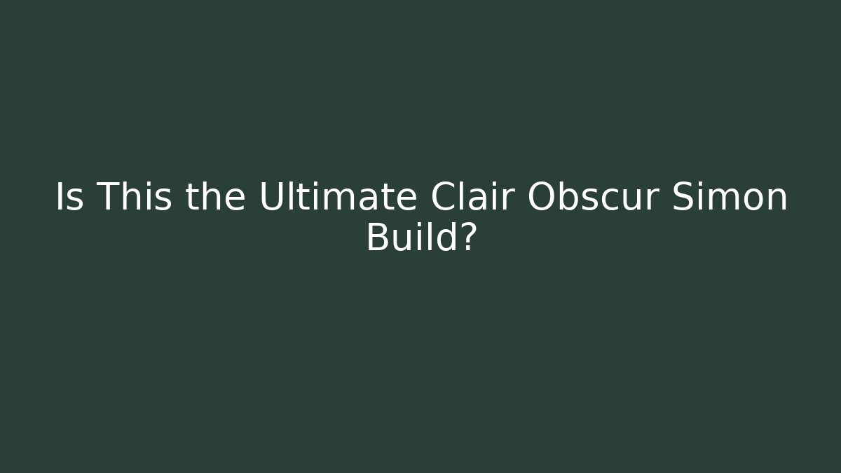 Is This the Ultimate Clair Obscur Simon Build? - Andrea Zevedo