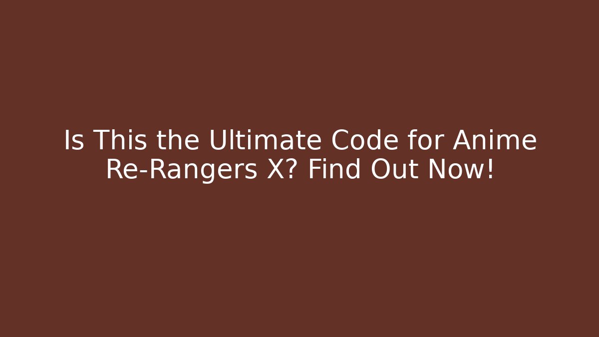 Is This the Ultimate Code for Anime Re-Rangers X? Find Out Now!