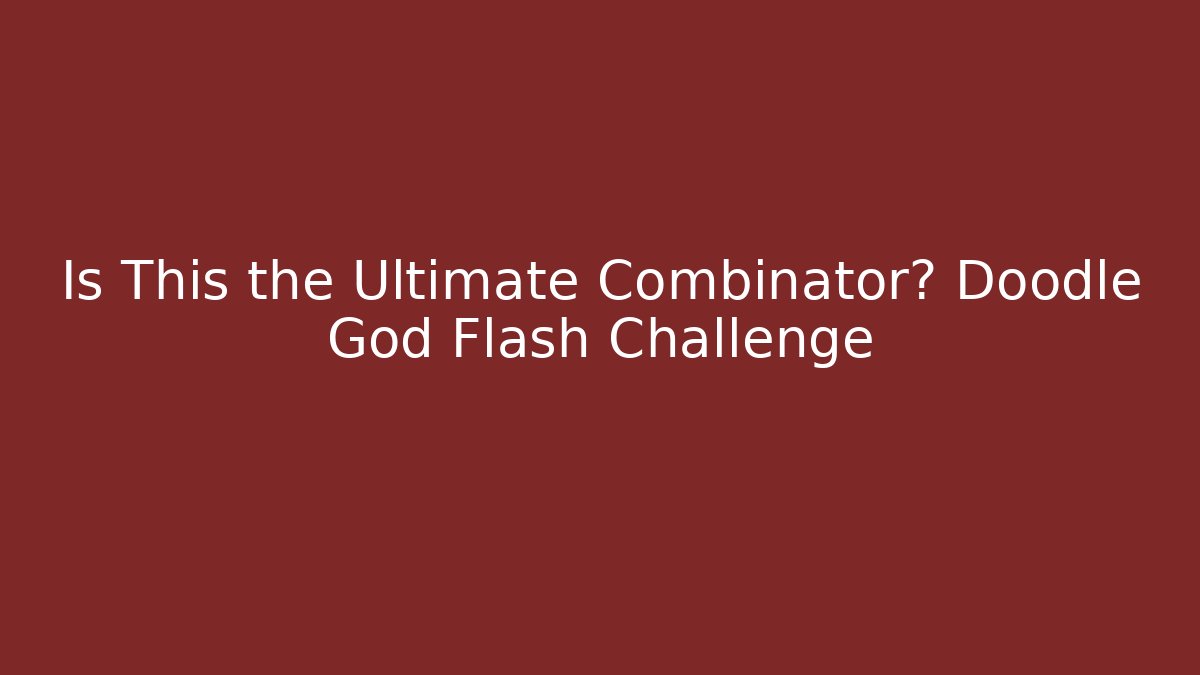 Is This the Ultimate Combinator? Doodle God Flash Challenge - Andrea Zevedo