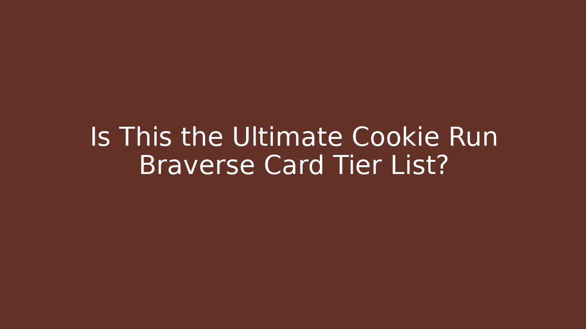 Is This the Ultimate Cookie Run Braverse Card Tier List? - Andrea Zevedo