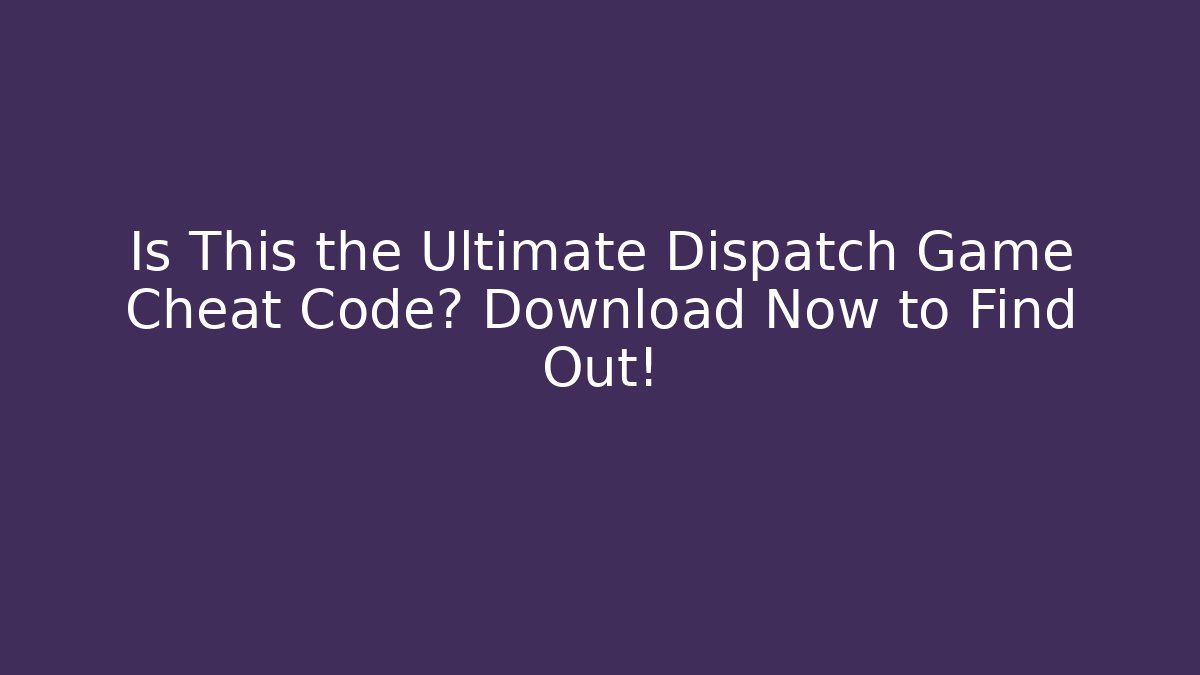 Is This the Ultimate Dispatch Game Cheat Code? Download Now to Find Out! - Andrea Zevedo
