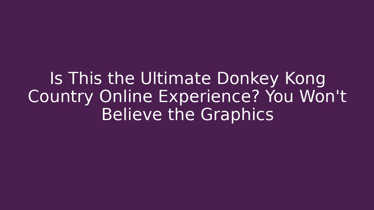 Is This the Ultimate Donkey Kong Country Online Experience? You Won’t Believe the Graphics